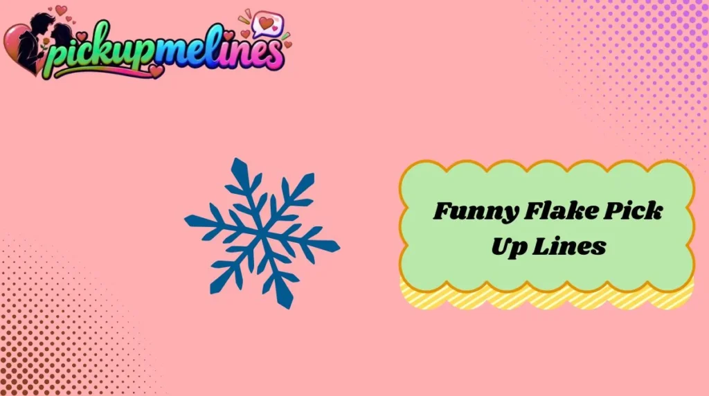 Funny Flake Pick Up Lines