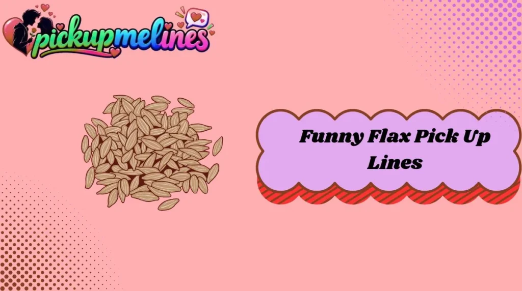 Funny Flax Pick Up Lines
