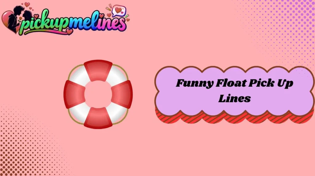 Funny Float Pick Up Lines