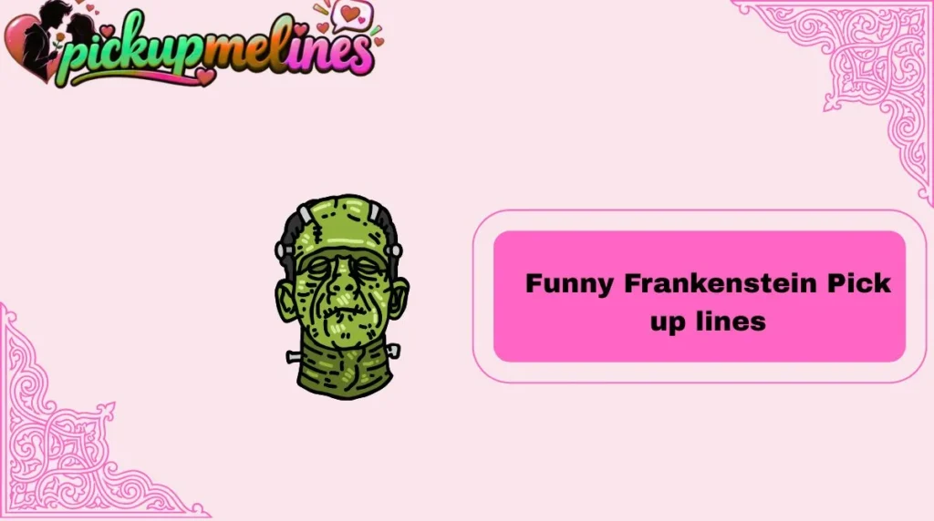 Funny Frankenstein Pick up lines