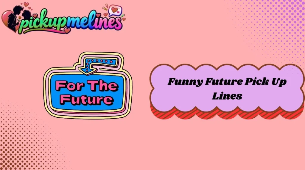 Funny Future Pick Up Lines