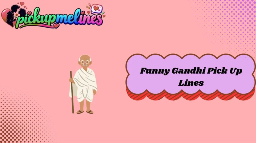 Funny  Gandhi Pick Up Lines
