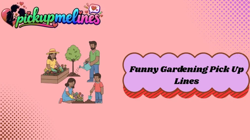 Funny Gardening Pick Up Lines