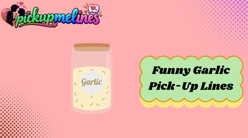 Funny Garlic Pick-Up Lines