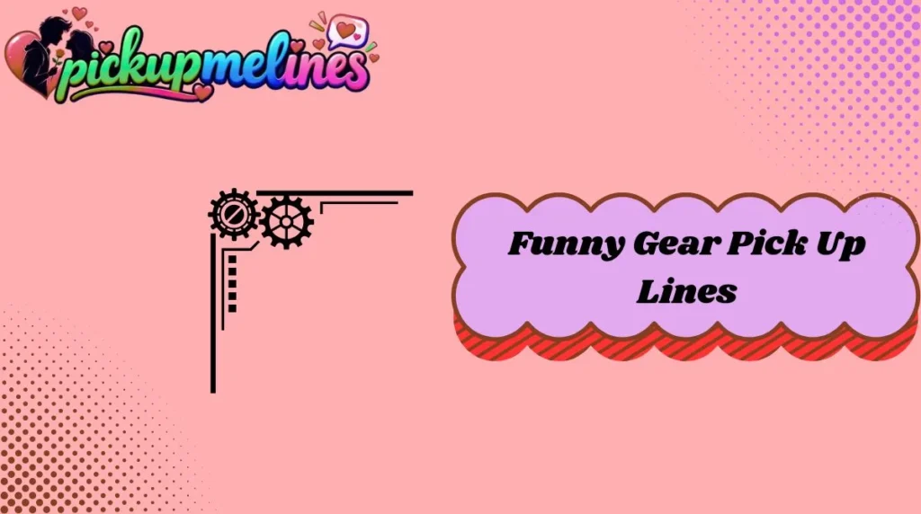 Funny Gear Pick Up Lines