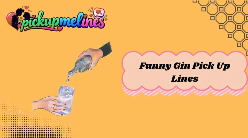 Funny Gin Pick Up Lines