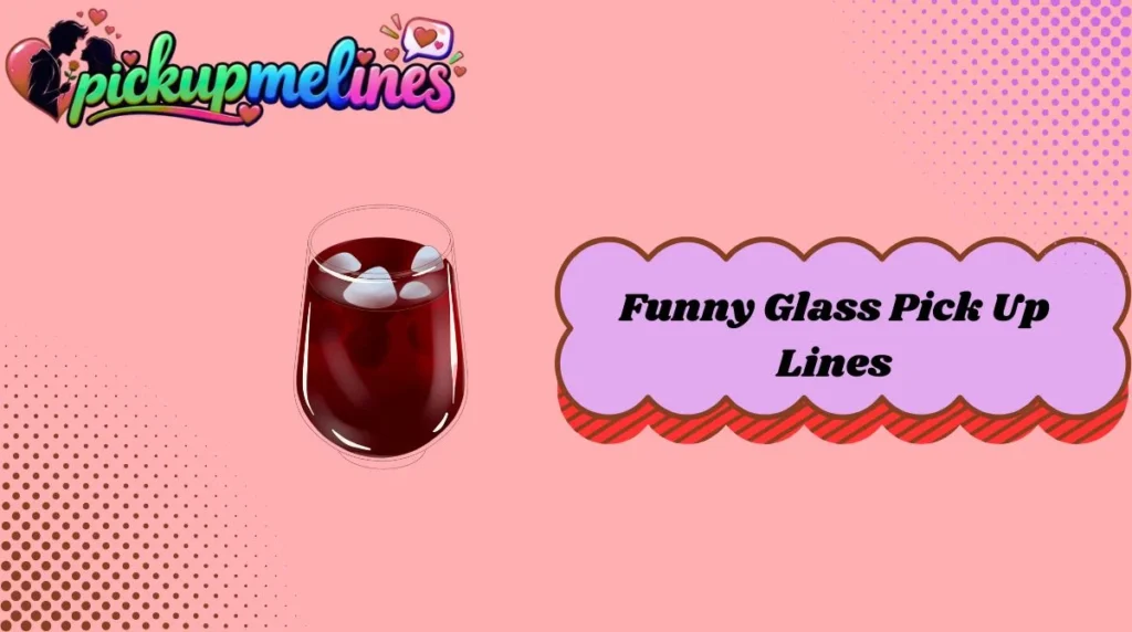 Funny Glass Pick Up Lines
