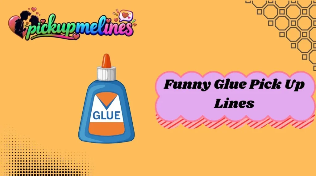 Funny Glue Pick Up Lines