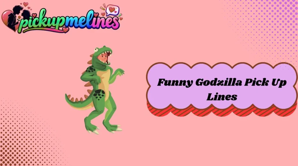 Funny Godzilla Pick Up Lines