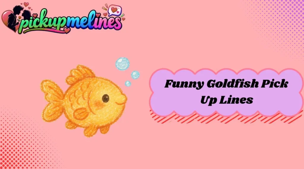 Funny Goldfish Pick Up Lines