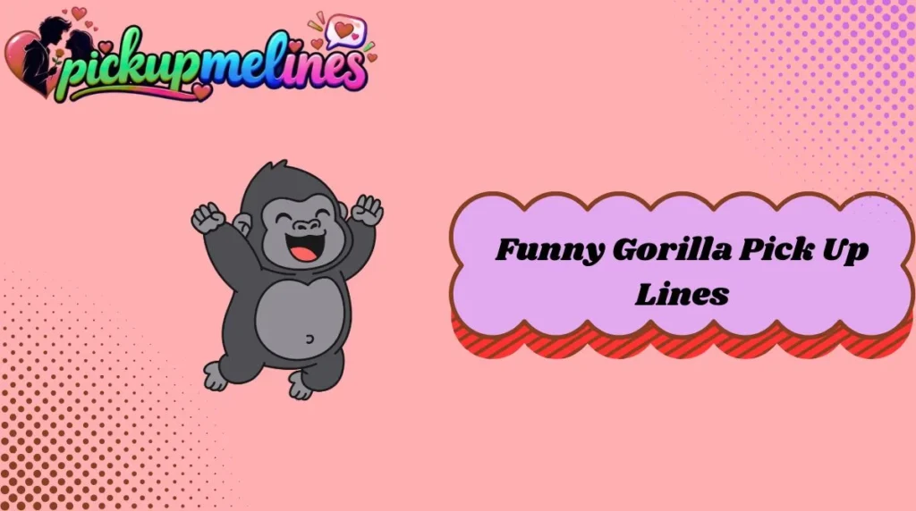 Funny Gorilla Pick Up Lines