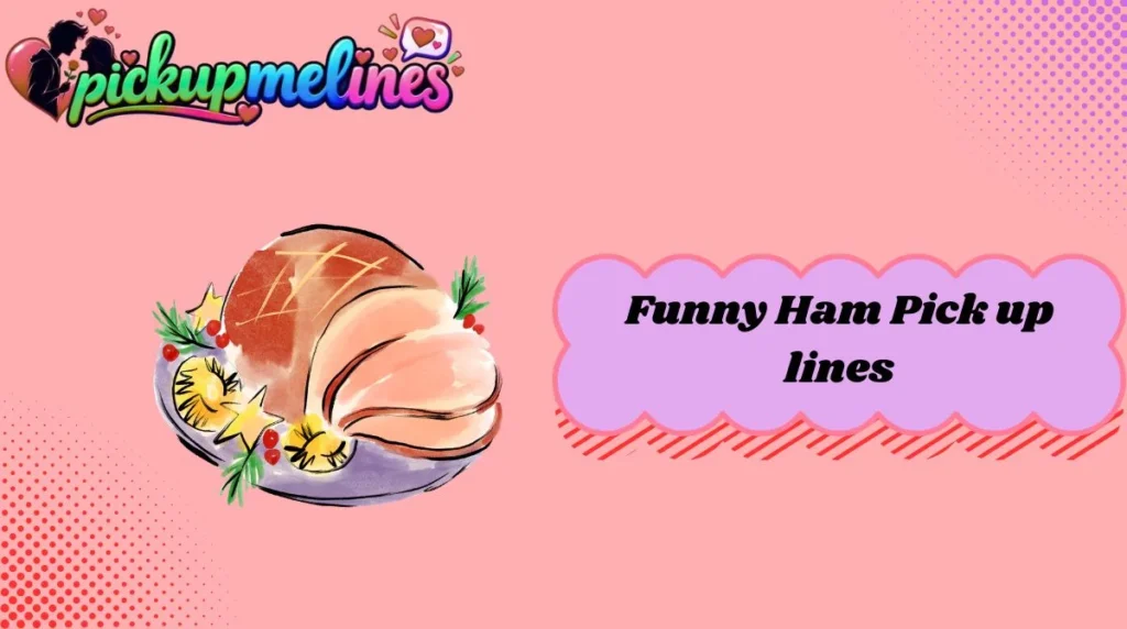 Funny Ham Pick up lines