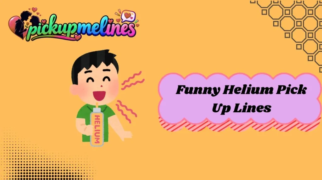 Funny Helium Pick Up Lines