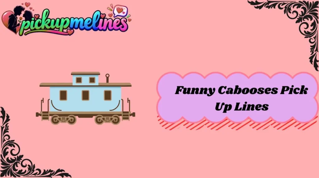 Funny Cabooses Pick Up Lines