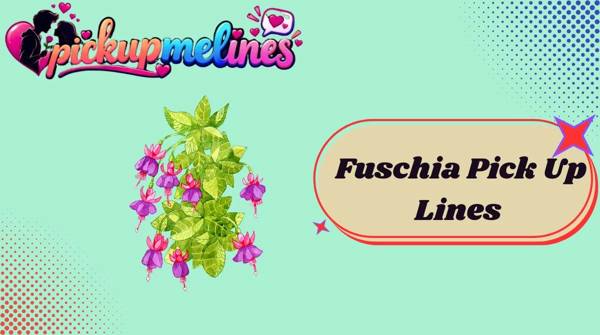 Fuschia Pick Up Lines