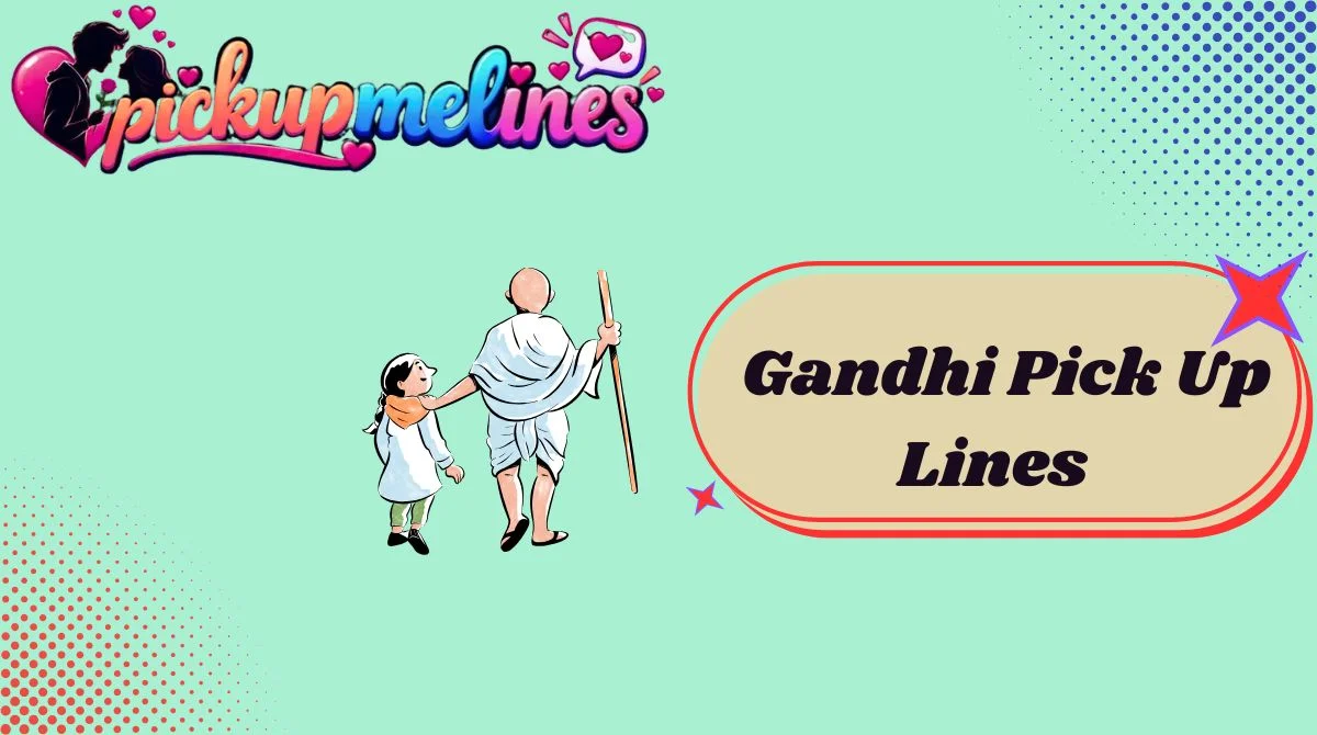 Gandhi Pick Up Lines