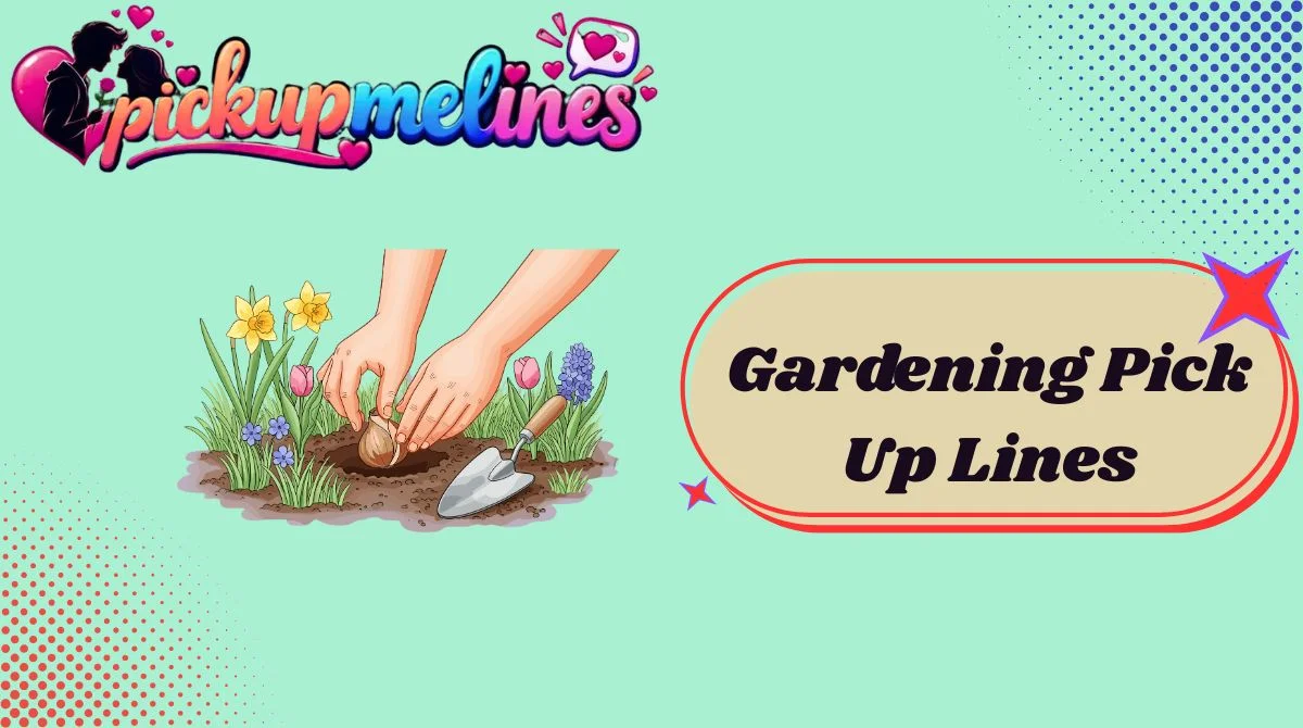 Gardening Pick Up Lines