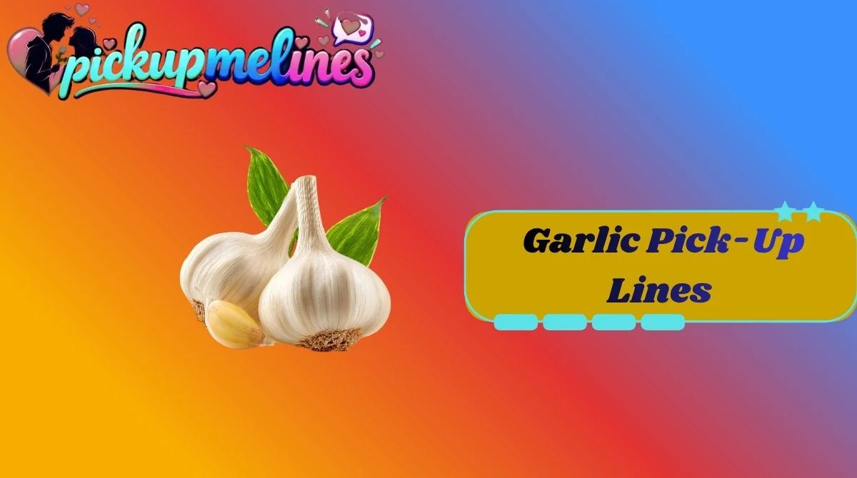 Garlic Pick-Up Lines