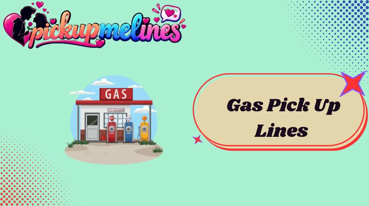 Gas Pick Up Lines