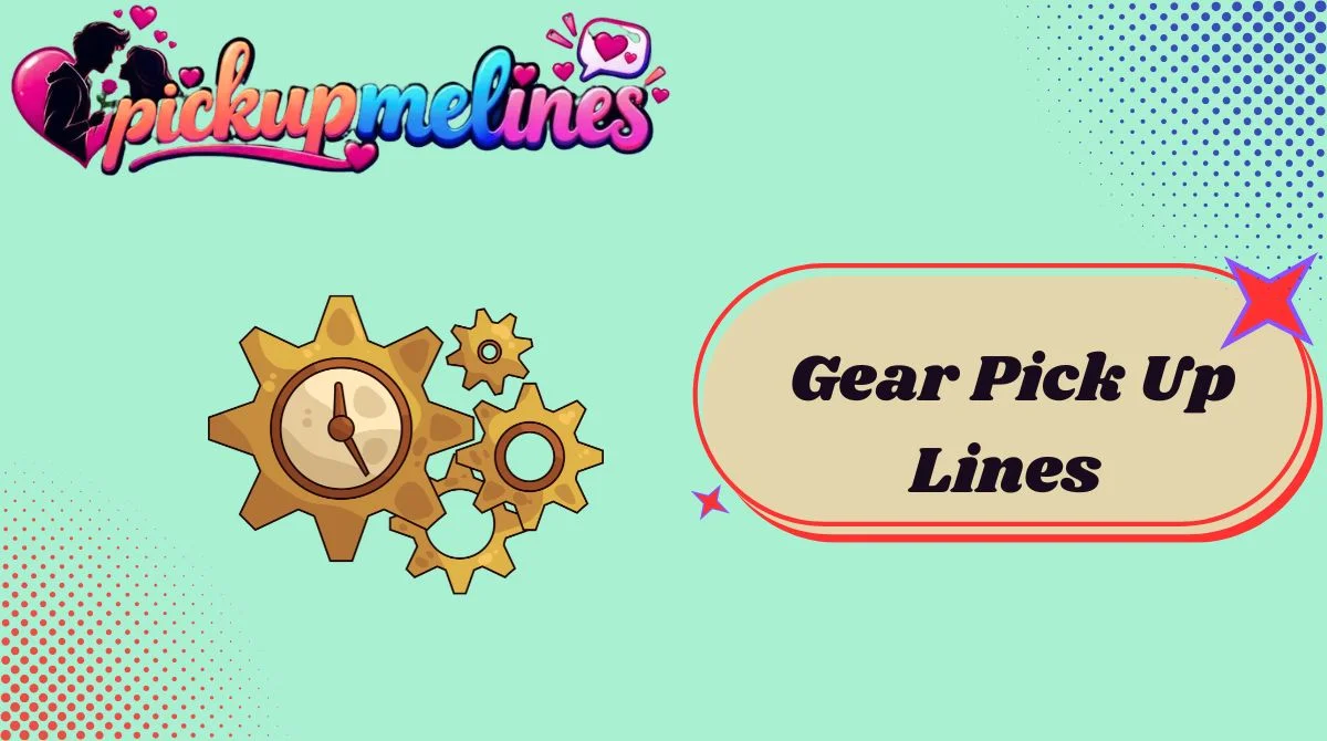 Gear Pick Up Lines