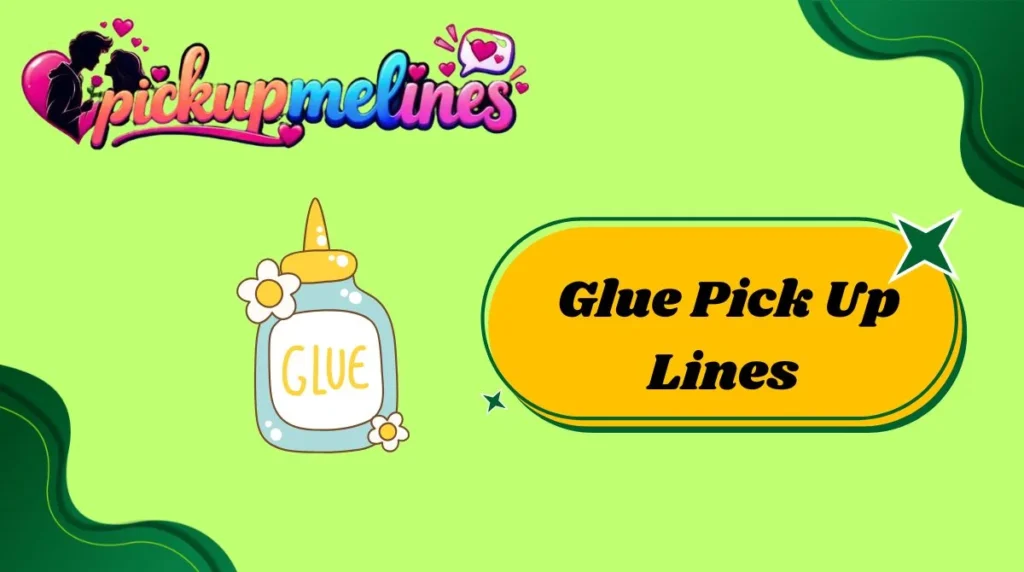 Glue Pick Up Lines