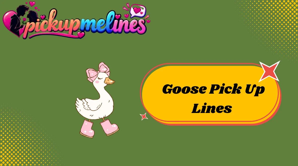 Goose Pick Up Lines