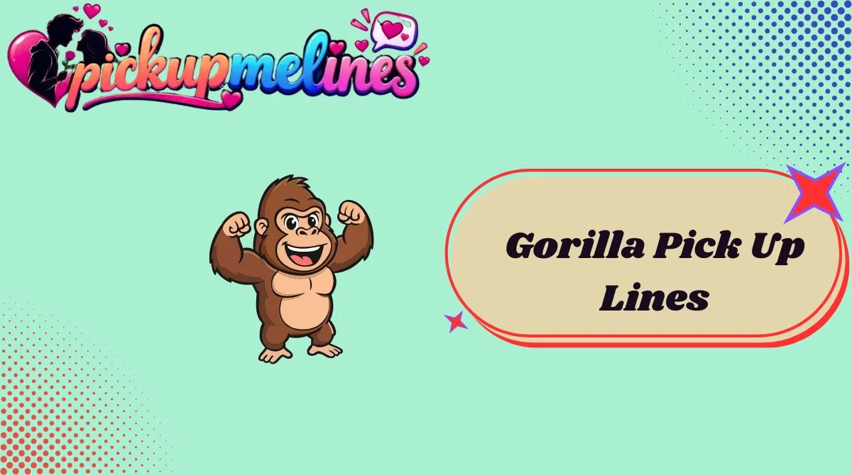 Gorilla Pick Up Lines