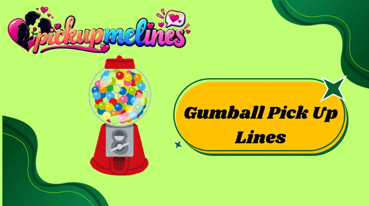 Gumball Pick Up Lines