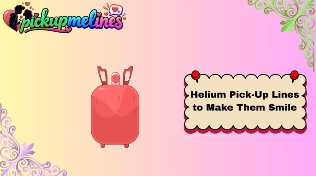 Helium Pick-Up Lines to Make Them Smile