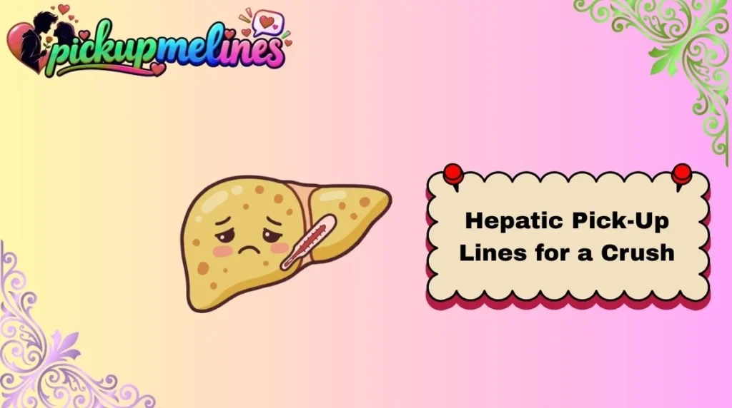 Hepatic Pick-Up Lines for a Crush