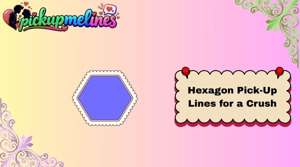 Hexagon Pick-Up Lines for a Crush