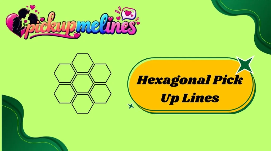 Hexagonal Pick Up Lines