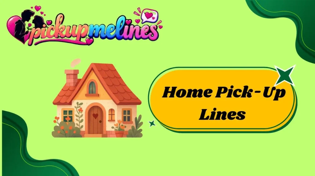 Home Pick-Up Lines