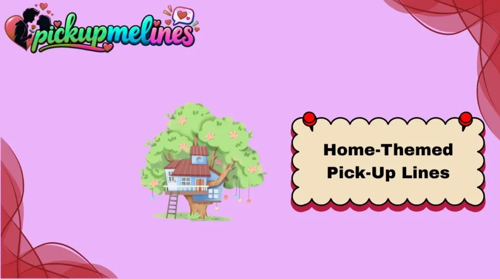 Home-Themed Pick-Up Lines