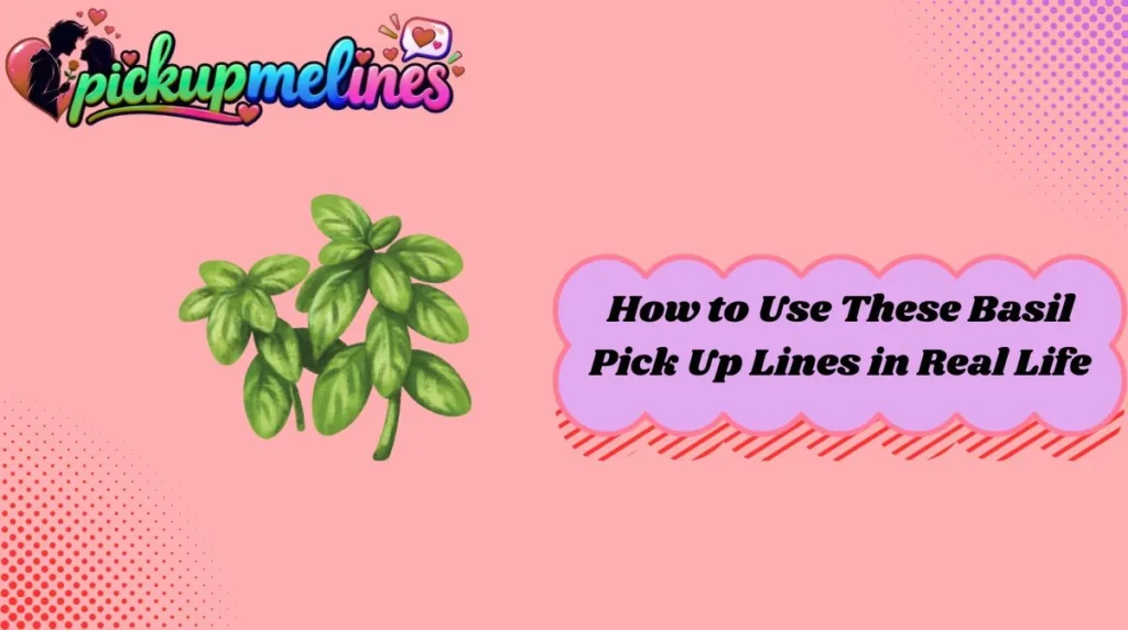 How to Use These Basil Pick Up Lines in Real Life
