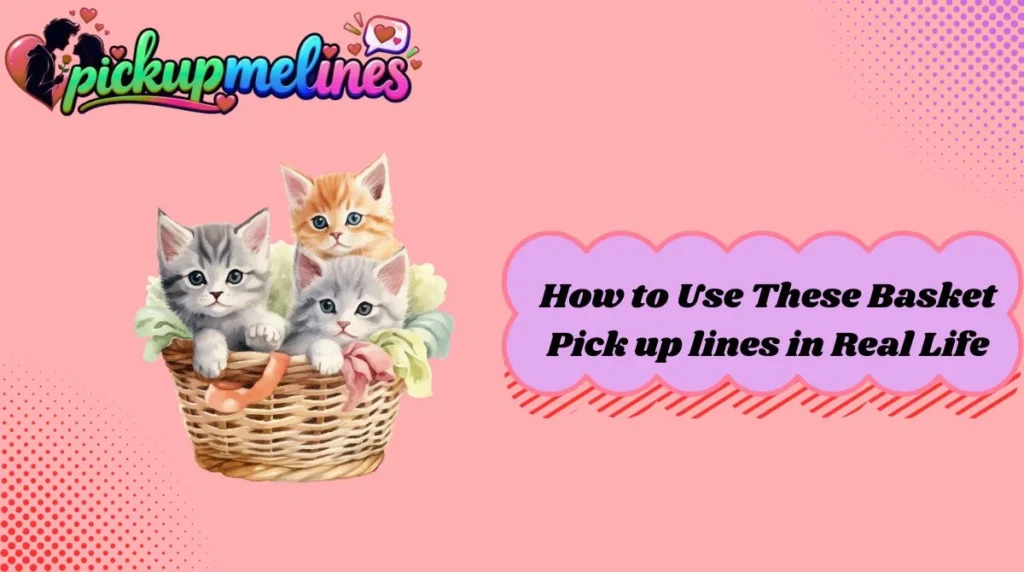 How to Use These Basket Pick up lines in Real Life