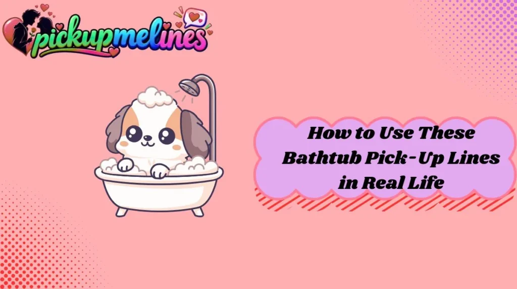 How to Use These Bathtub Pick-Up Lines in Real Life