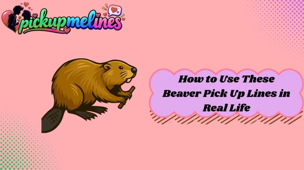 How to Use These Beaver Pick Up Lines in Real Life