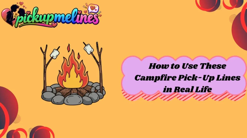 How to Use These Campfire Pick-Up Lines in Real Life