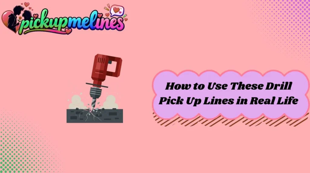 How to Use These Drill Pick Up Lines in Real Life