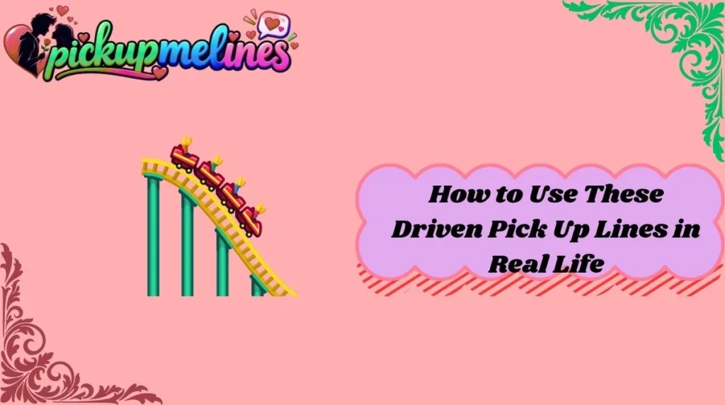 How to Use These Driven Pick Up Lines in Real Life