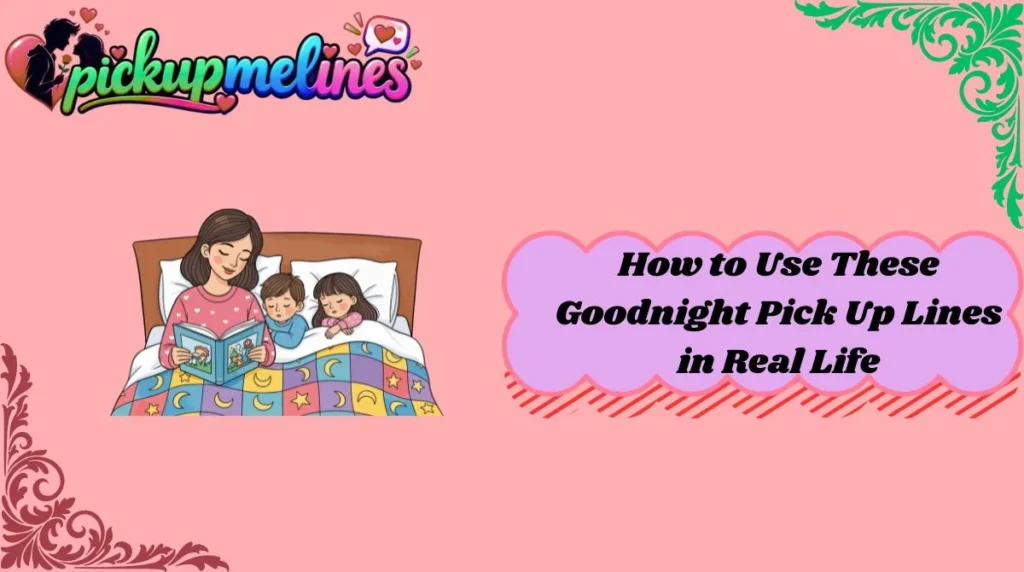 How to Use These Goodnight Pick Up Lines in Real Life