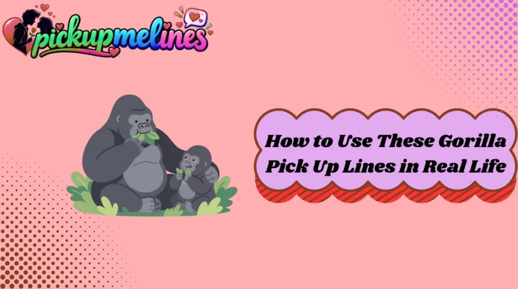 How to Use These Gorilla Pick Up Lines in Real Life