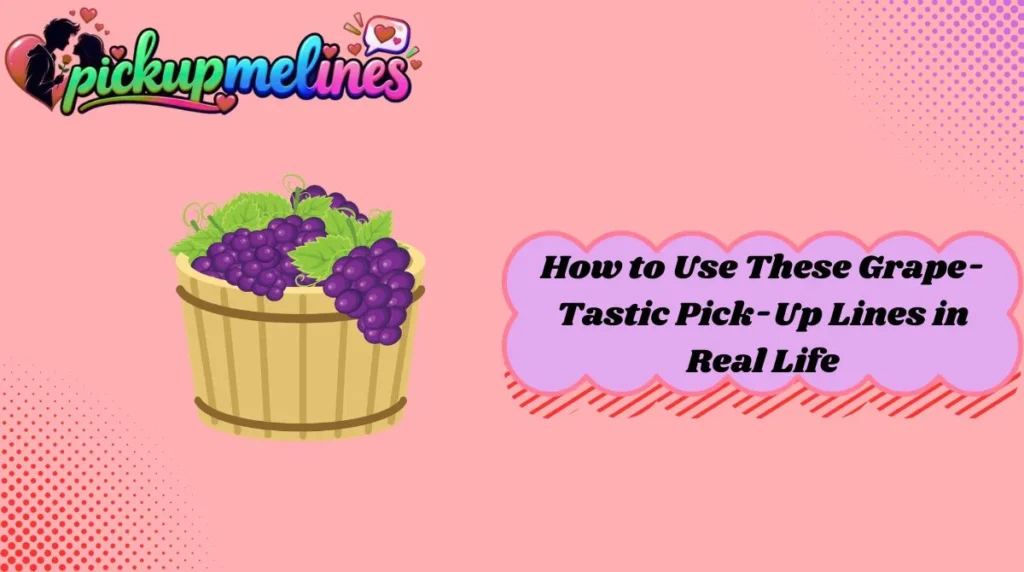 How to Use These Grape-Tastic Pick-Up Lines in Real Life
