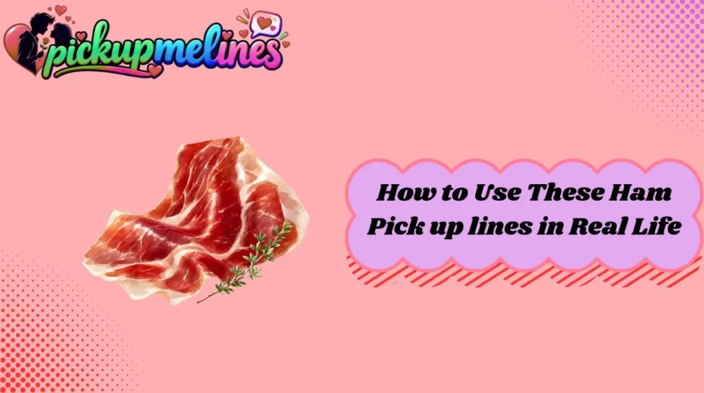 How to Use These Ham Pick up lines in Real Life
