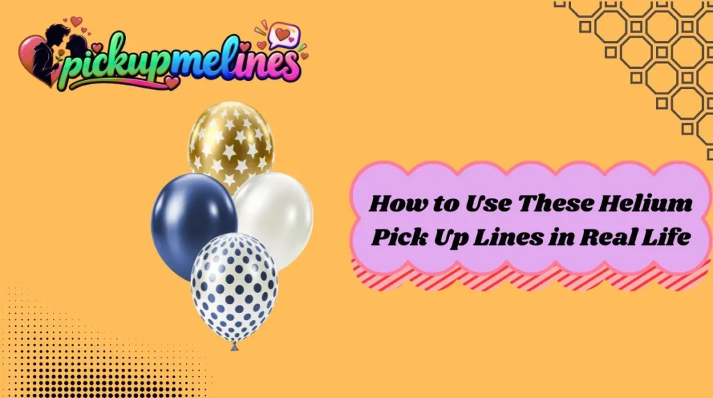 How to Use These Helium Pick Up Lines in Real Life