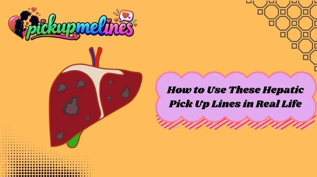 How to Use These Hepatic Pick Up Lines in Real Life