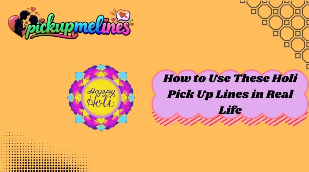 How to Use These Holi Pick Up Lines in Real Life