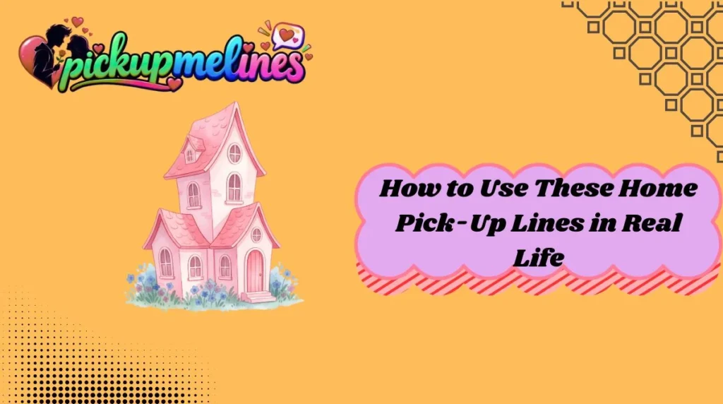 How to Use These Home Pick-Up Lines in Real Life