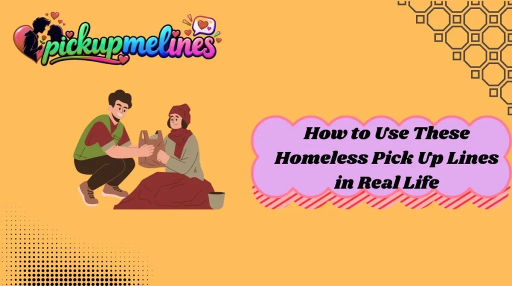 How to Use These Homeless Pick Up Lines in Real Life